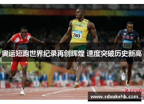 奥运短跑世界纪录再创辉煌 速度突破历史新高