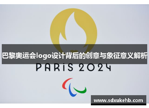 巴黎奥运会logo设计背后的创意与象征意义解析
